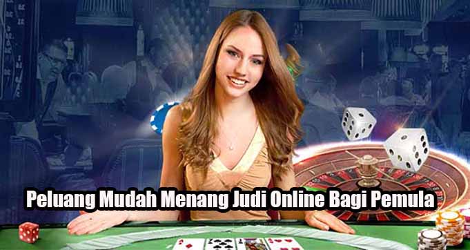 Peluang Mudah Menang Judi Online Bagi Pemula