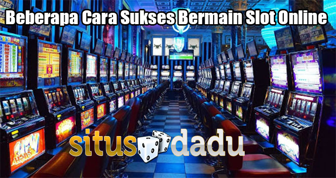 Beberapa Cara Sukses Bermain Slot Online