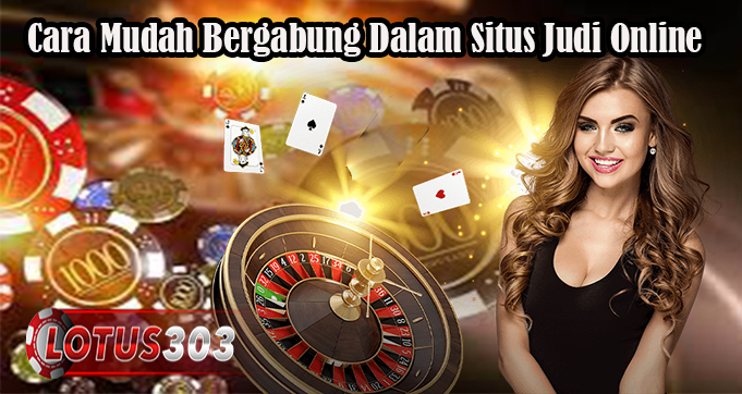 Cara Mudah Bergabung Dalam Situs Judi Online