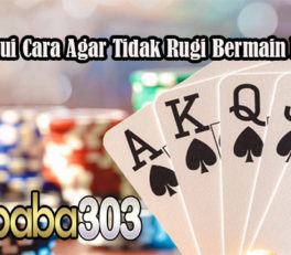 Ketahui Cara Agar Tidak Rugi Bermain Poker