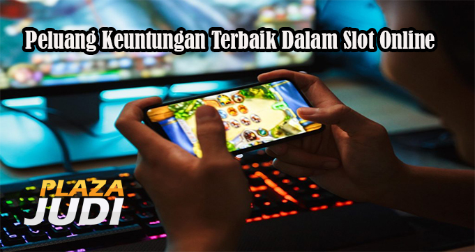 Peluang Keuntungan Terbaik Dalam Slot Online