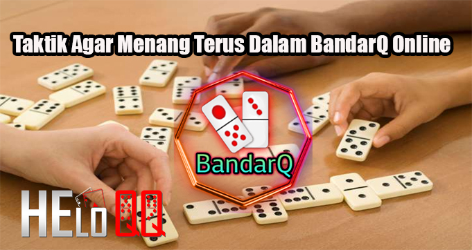 Taktik Agar Menang Terus Dalam BandarQ Online