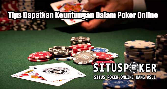 Tips Dapatkan Keuntungan Dalam Poker Online