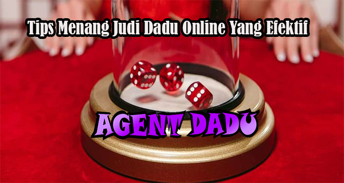 Tips Menang Judi Dadu Online Yang Efektif